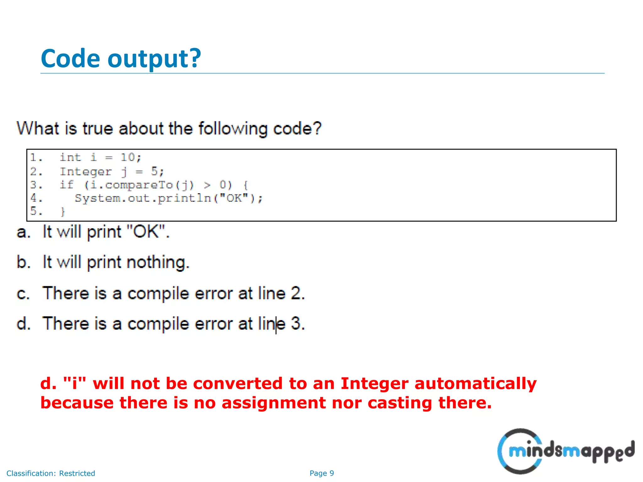 Page 9Classification: Restricted
Code output?
d. "i" will not be converted to an Integer automatically
because there is no assignment nor casting there.
 