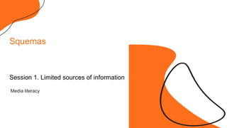 Media literacy
Squemas
Session 1. Limited sources of information
 