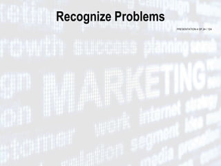 PRESENTATION 4 OF 24 / 124
Recognize Problems
 