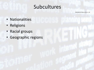 PRESENTATION 4 OF 24 / 147
Subcultures
• Nationalities
• Religions
• Racial groups
• Geographic regions
 
