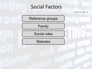 PRESENTATION 4 OF 24 / 149
Social Factors
Reference groups
Family
Social roles
Statuses
 
