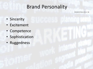 PRESENTATION 4 OF 24 / 156
Brand Personality
• Sincerity
• Excitement
• Competence
• Sophistication
• Ruggedness
 