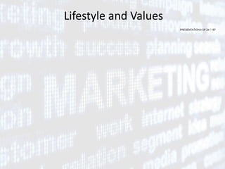 PRESENTATION 4 OF 24 / 157
Lifestyle and Values
 
