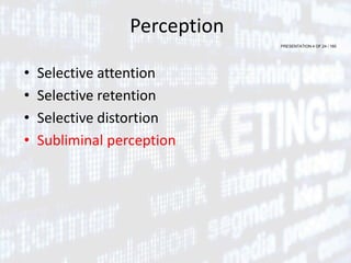 PRESENTATION 4 OF 24 / 160
Perception
• Selective attention
• Selective retention
• Selective distortion
• Subliminal perception
 