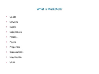 What is Marketed?
• Goods
• Services
• Events
• Experiences
• Persons
• Places
• Properties
• Organizations
• Information
• Ideas
 