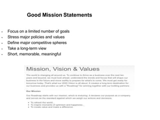 Good Mission Statements
 Focus on a limited number of goals
 Stress major policies and values
 Define major competitive spheres
 Take a long-term view
 Short, memorable, meaningful
 