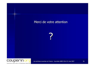 Les archives ouvertes en FranceLes archives ouvertes en France -- Journées ABES 30 et 31 mai 2007Journées ABES 30 et 31 mai 2007 5656
Merci de votre attentionMerci de votre attention
??
 