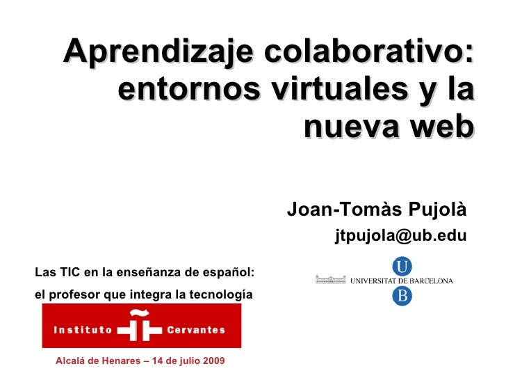 Aprendizaje colaborativo:
       entornos virtuales y la
                  nueva web

                                    ...