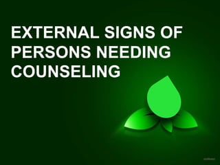 EXTERNAL SIGNS OF
PERSONS NEEDING
COUNSELING
 