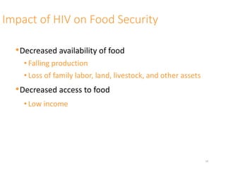 Impact of HIV on Food Security
•Decreased availability of food
• Falling production
• Loss of family labor, land, livestock, and other assets
•Decreased access to food
• Low income
24
 