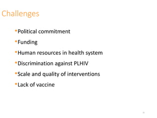 Challenges
•Political commitment
•Funding
•Human resources in health system
•Discrimination against PLHIV
•Scale and quality of interventions
•Lack of vaccine
31
 