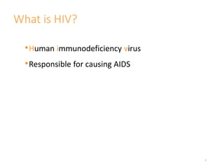 What is HIV?
•Human immunodeficiency virus
•Responsible for causing AIDS
5
 