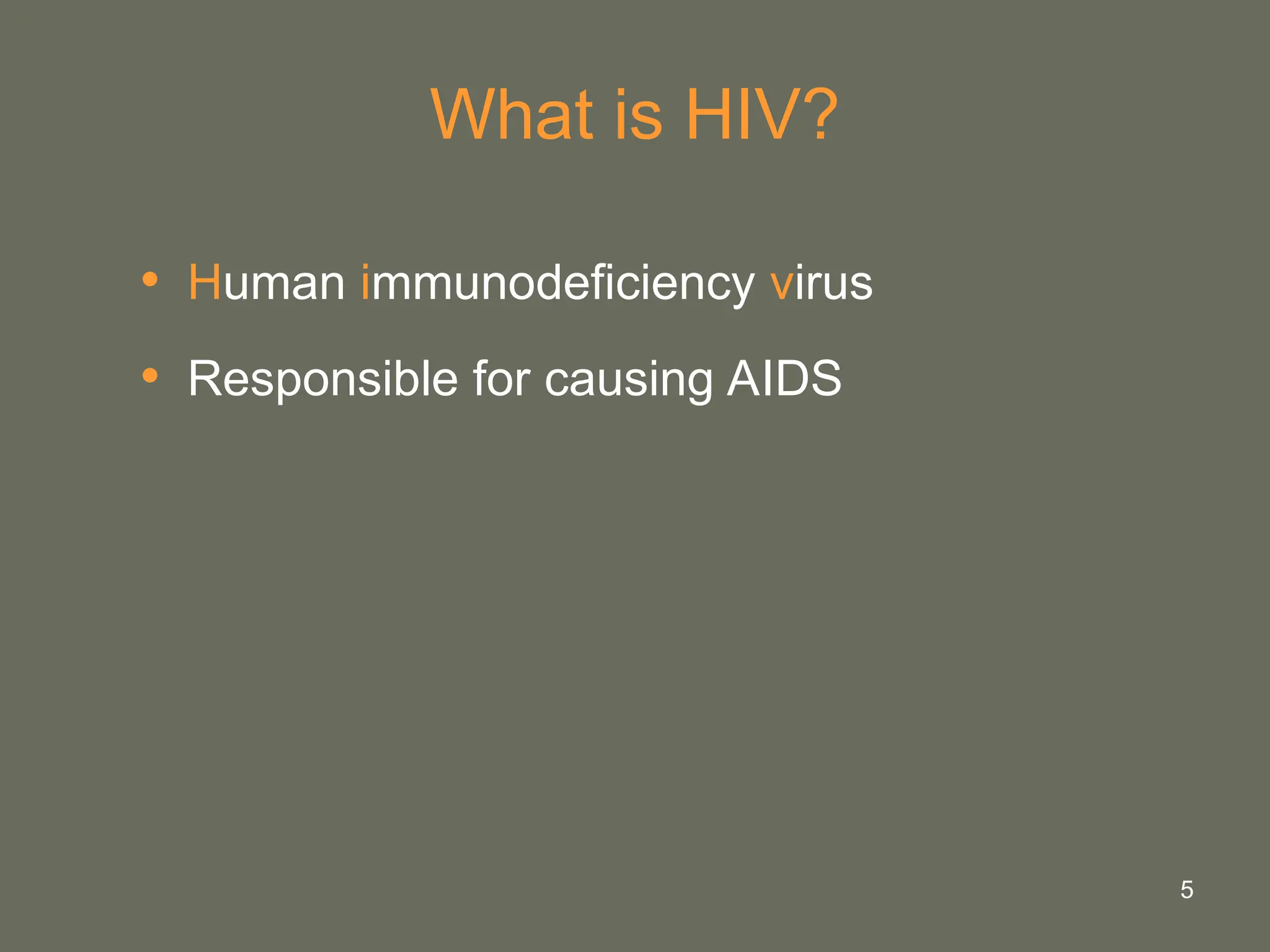 5
What is HIV?
• Human immunodeficiency virus
• Responsible for causing AIDS
 
