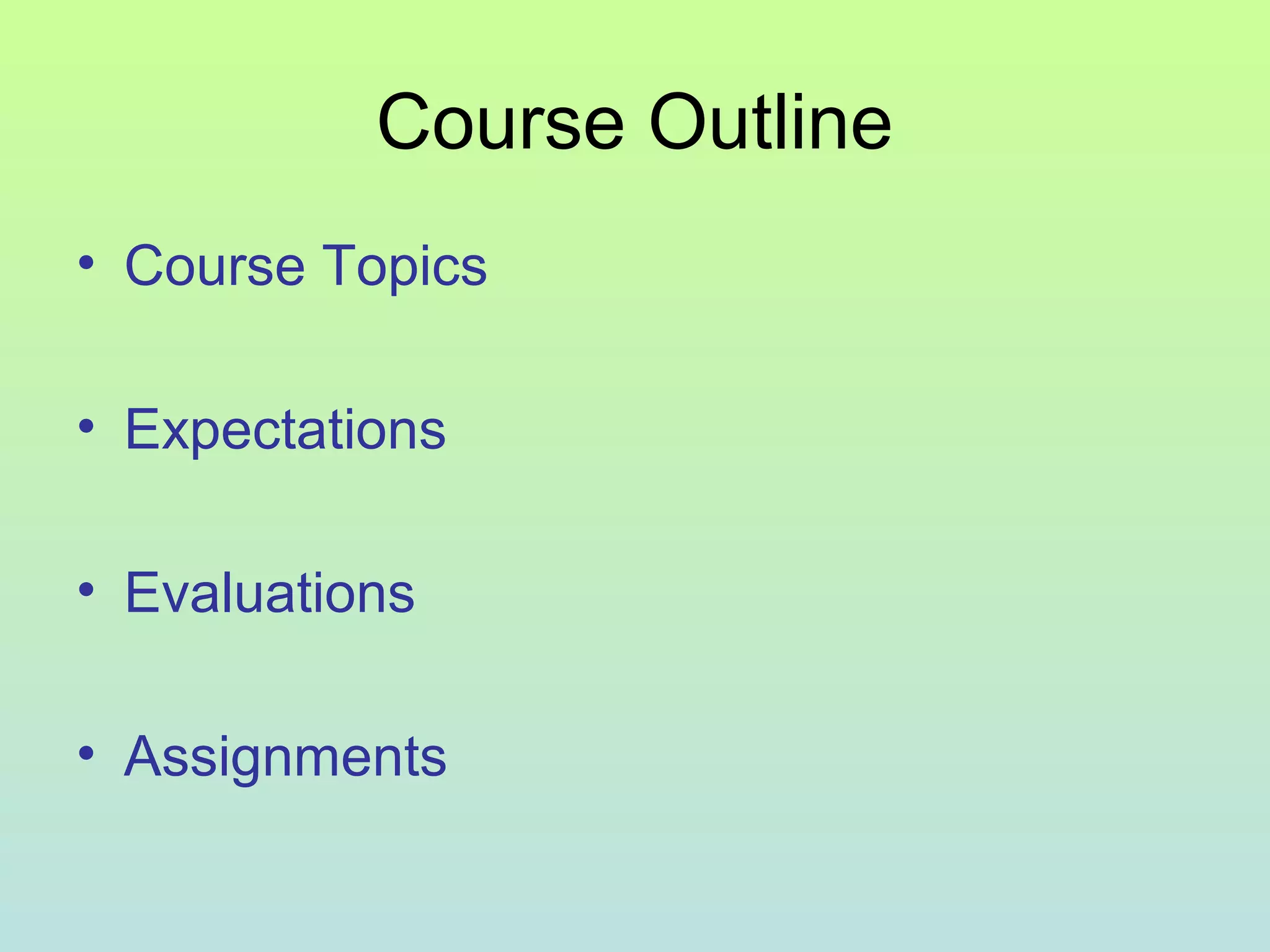 Course Outline
• Course Topics
• Expectations
• Evaluations
• Assignments
 