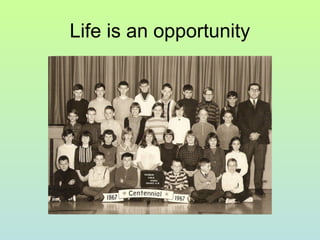 Life is an opportunity
 