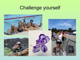 Challenge yourself
 