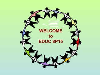WELCOME
to
EDUC 8P15
 