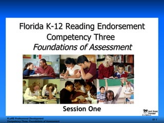 Florida K-12 Reading Endorsement Competency Three   Foundations of Assessment Session One FLaRE Professional Development Competency Three: Foundations of Assessment S1  