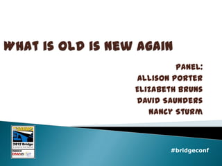 Panel:
Allison Porter
Elizabeth Bruns
David Saunders
   Nancy Sturm



       #bridgeconf
 