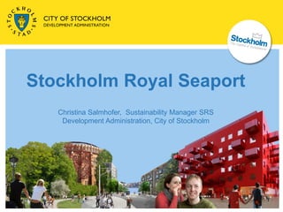 Stockholm Royal Seaport
   Christina Salmhofer, Sustainability Manager SRS
    Development Administration, City of Stockholm
 