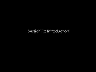 Session 1c Introduction
 