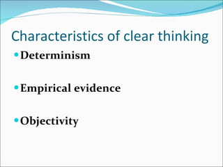 Characteristics of clear thinking Determinism Empirical evidence Objectivity 