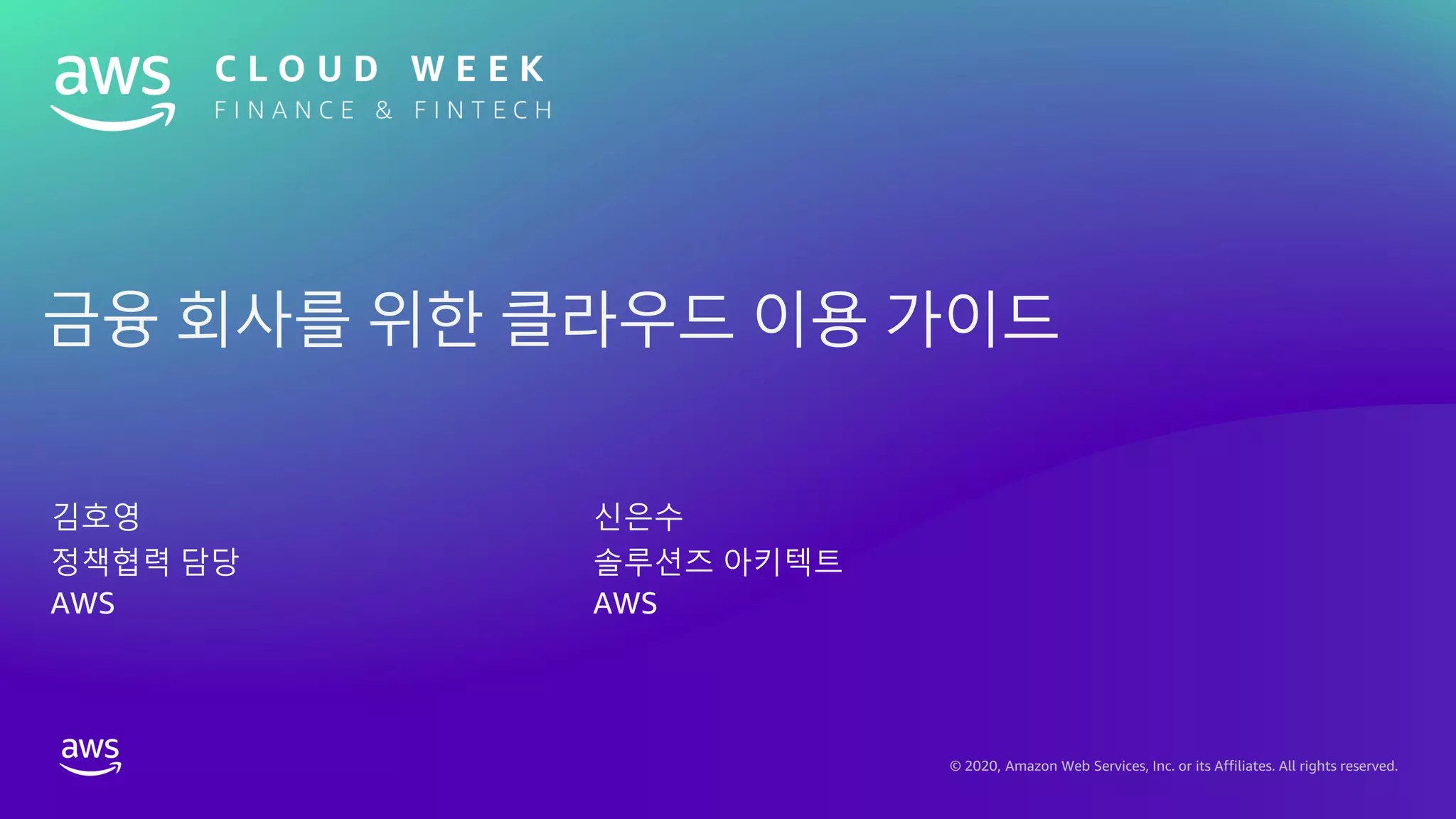 © 2020, Amazon Web Services, Inc. or its Affiliates. All rights reserved.
김호영
정책협력 담당
AWS
신은수
솔루션즈 아키텍트
AWS
금융 회사를 위한 클라우드 이용 가이드
 