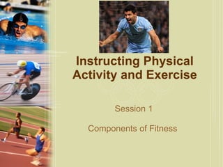 Instructing Physical Activity and Exercise Session 1 Components of Fitness  