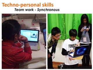 Techno-personal skills 
Team work - Synchronous 
 