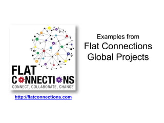 Examples from 
Flat Connections 
Global Projects 
http://flatconnections.com 
 
