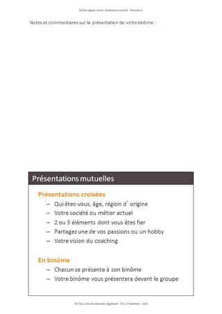 Développezvotre dimensioncoach- Session1
© Tous droits réservés Agileom - Et si l'Homme - v3.0
Notes et commentaires sur la présentation de votre binôme :
 