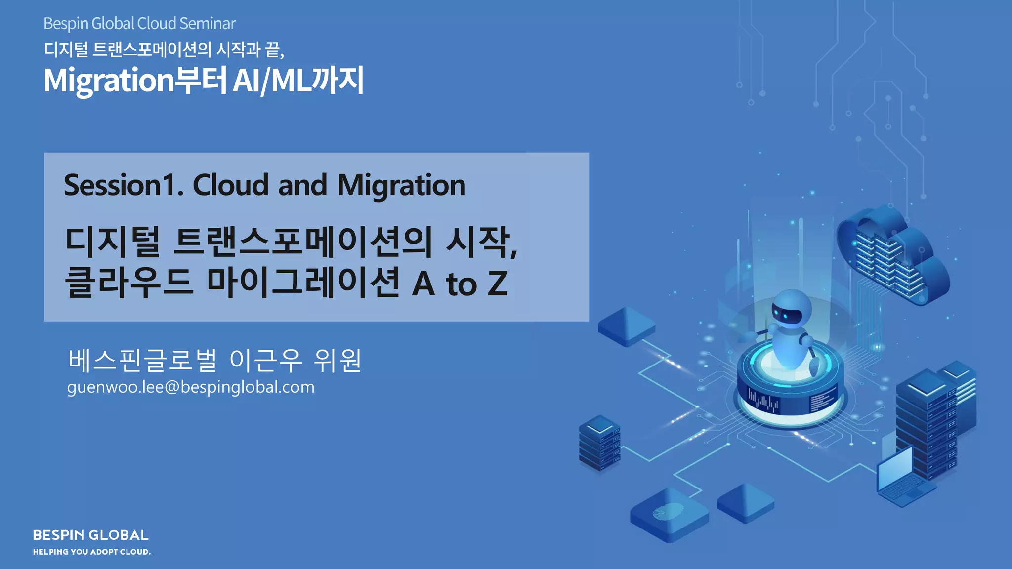 Session1. Cloud and Migration
디지털 트랜스포메이션의 시작,
클라우드 마이그레이션 A to Z
베스핀글로벌 이근우 위원
guenwoo.lee@bespinglobal.com
 