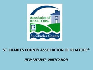 ST. CHARLES COUNTY ASSOCIATION OF REALTORS® NEW MEMBER ORIENTATION 