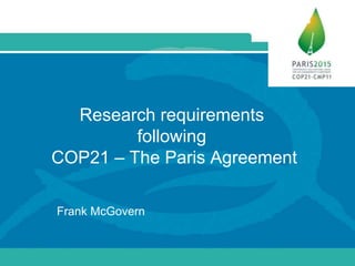 Research requirements
following
COP21 – The Paris Agreement
Frank McGovern
 