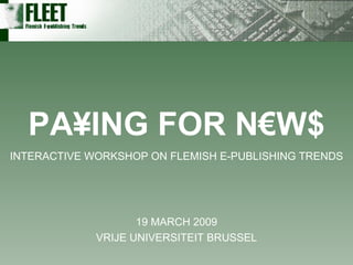 19 MARCH 2009 VRIJE UNIVERSITEIT BRUSSEL PA¥ING FOR N€W$ INTERACTIVE WORKSHOP ON FLEMISH E-PUBLISHING TRENDS 