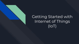 Getting Started with
Internet of Things
(IoT)
 
