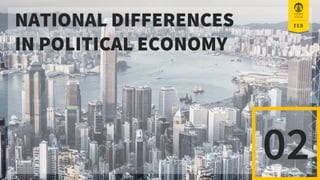 SLIDE /
02
NATIONAL DIFFERENCES
IN POLITICAL ECONOMY
 