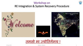 Workshop on
RE Integration & System Recovery Procedure
तमसो मा ज्योततर्गमय !
10-Feb-2017 WRLDC, POSOCO 1
 