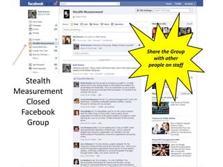 Share the Group
                 with other
               people on staff


  Stealth
Measurement
  Closed
 Facebook
   Group
 