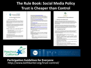 The Rule Book: Social Media Policy
        Trust is Cheaper than Control




http://www.bethkanter.org/trust-control/
 