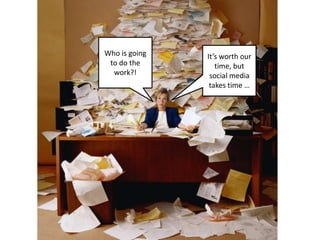 Who is going   It’s worth our
 to do the        time, but
  work?!        social media
                takes time …
 