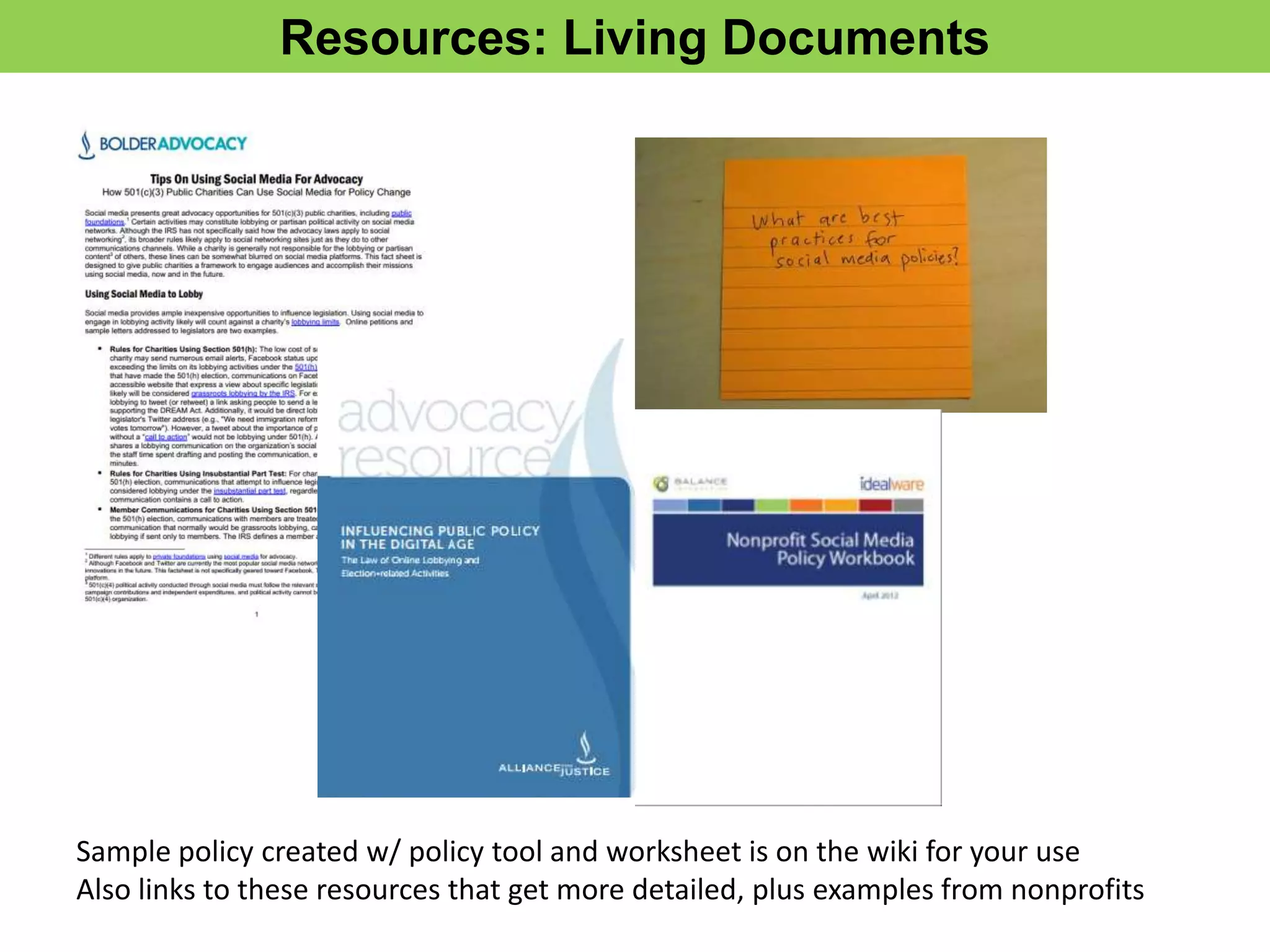 Resources: Living Documents




Sample policy created w/ policy tool and worksheet is on the wiki for your use
Also links to these resources that get more detailed, plus examples from nonprofits
 