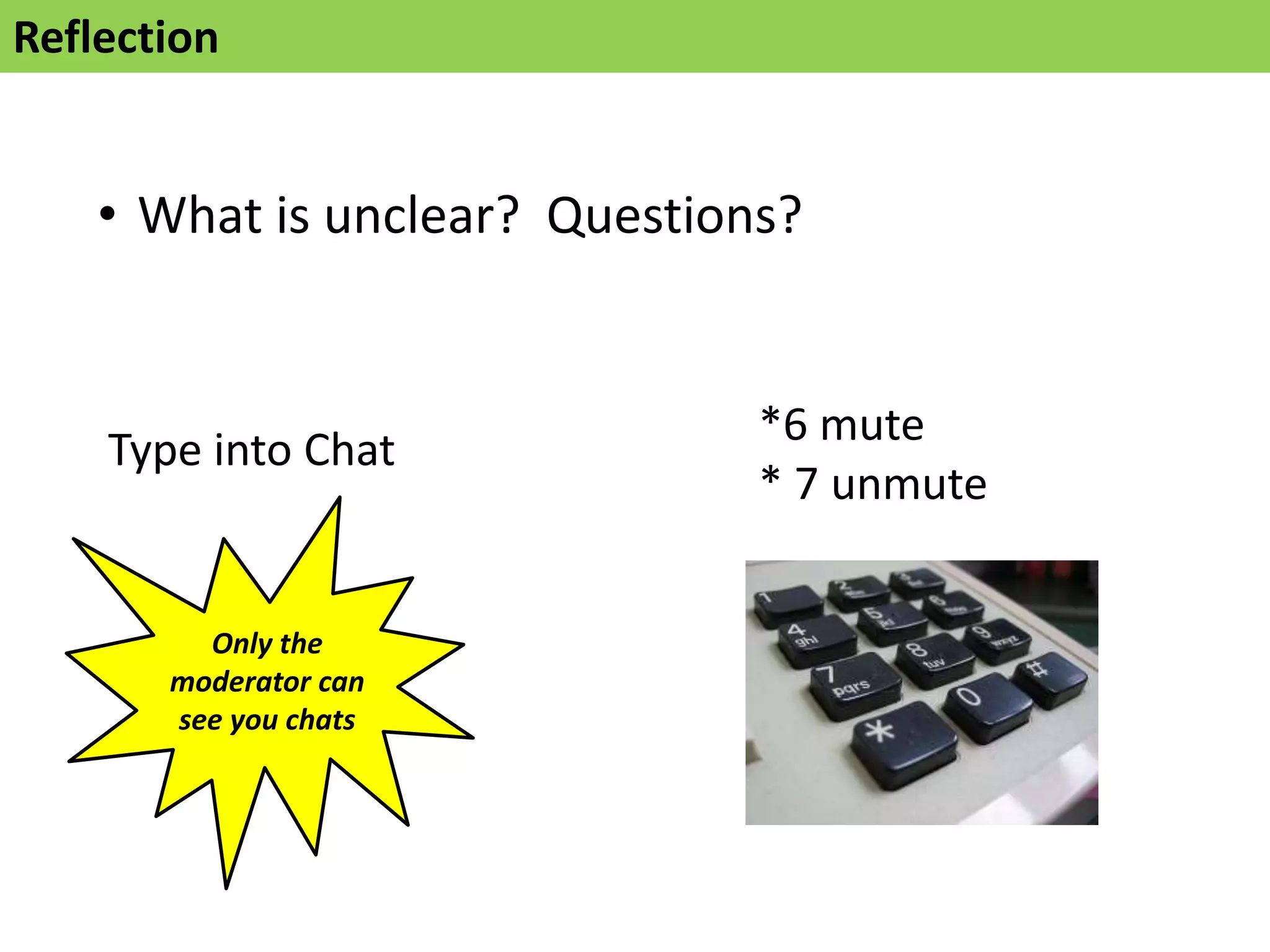 Reflection


    • What is unclear? Questions?


                               *6 mute
    Type into Chat
                               * 7 unmute


         Only the
       moderator can
       see you chats
 