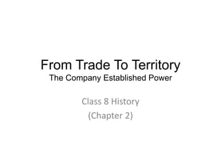 From Trade To Territory
The Company Established Power
Class 8 History
(Chapter 2)
 