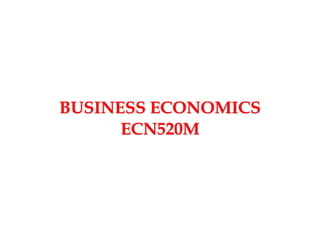 BUSINESS ECONOMICS
ECN520M
 