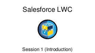 Session 1 (Introduction)
Salesforce LWC
 