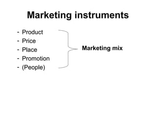 Marketing instruments
- Product
- Price
- Place
- Promotion
- (People)
Marketing mix
 
