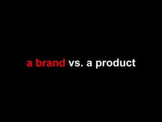 a brand vs. a product
 