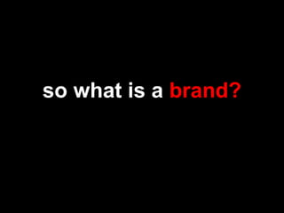 so what is a brand?
 