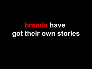 brands have
got their own stories
 